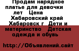  Продам нарядное платье для девочки 7-9 лет › Цена ­ 3 500 - Хабаровский край, Хабаровск г. Дети и материнство » Детская одежда и обувь   